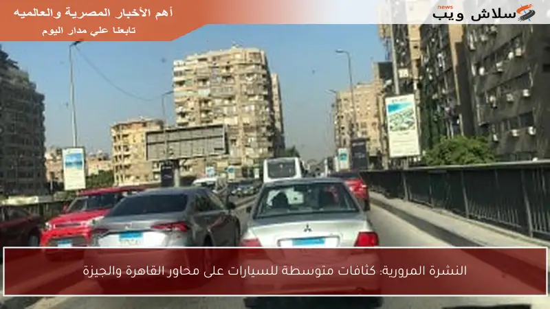 النشرة المرورية: كثافات متوسطة للسيارات على محاور القاهرة والجيزة