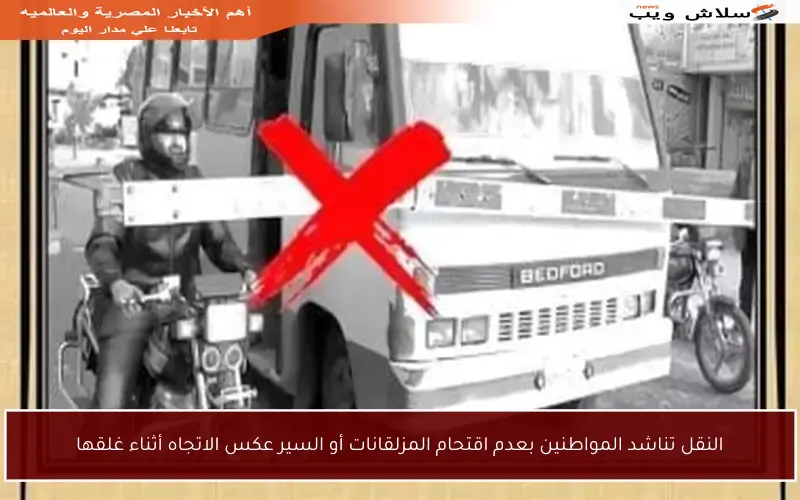 النقل تناشد المواطنين بعدم اقتحام المزلقانات أو السير عكس الاتجاه أثناء غلقها