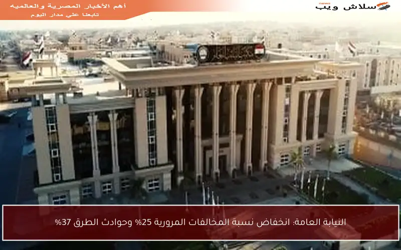 النيابة العامة: انخفاض نسبة المخالفات المرورية 25% وحوادث الطرق 37%