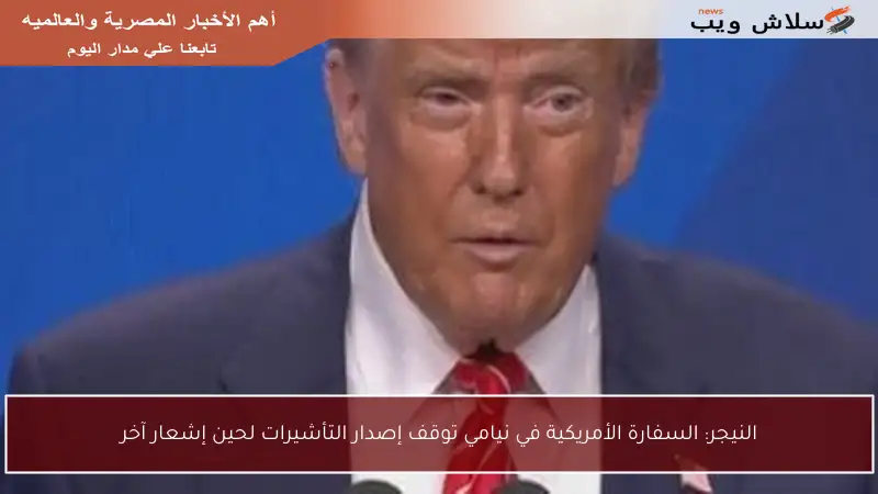 النيجر: السفارة الأمريكية في نيامي توقف إصدار التأشيرات لحين إشعار آخر