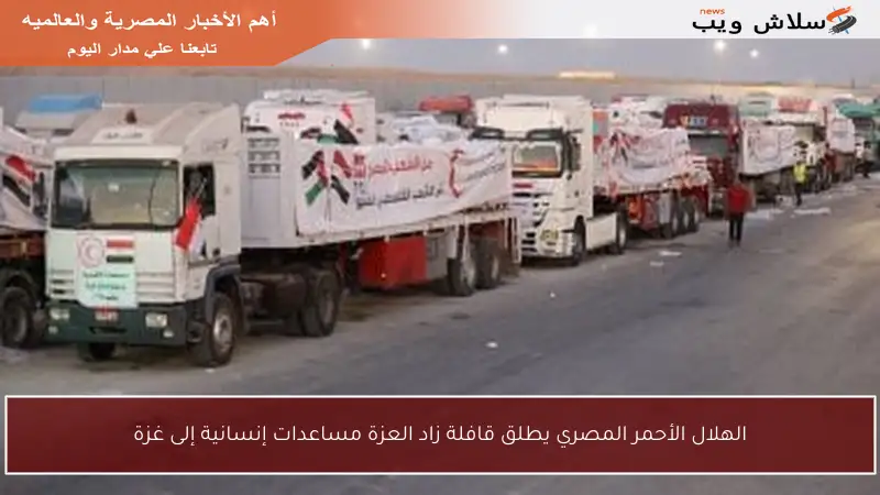 الهلال الأحمر المصري يطلق قافلة زاد العزة مساعدات إنسانية إلى غزة