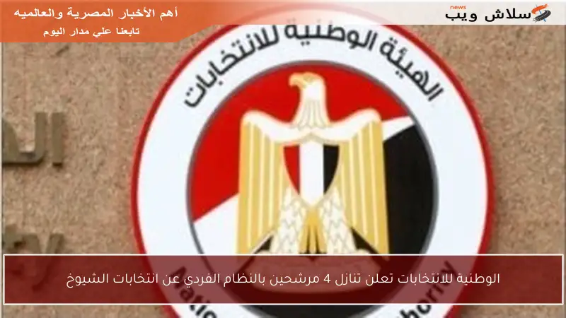الوطنية للانتخابات تعلن تنازل 4 مرشحين بالنظام الفردي عن انتخابات الشيوخ