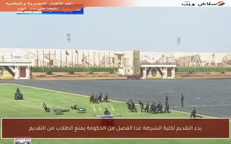 بدء التقديم لكلية الشرطة غدا الفصل من الحكومة يمنع الطلاب من التقديم