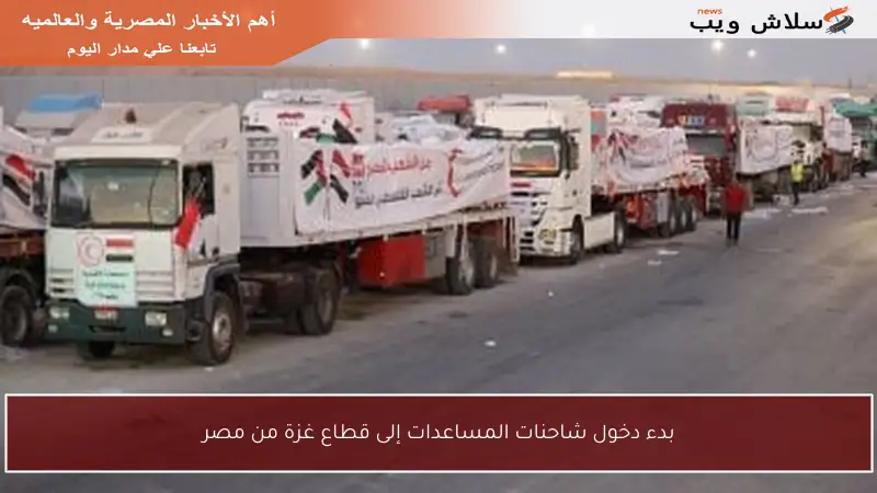 بدء دخول شاحنات المساعدات إلى قطاع غزة من مصر
