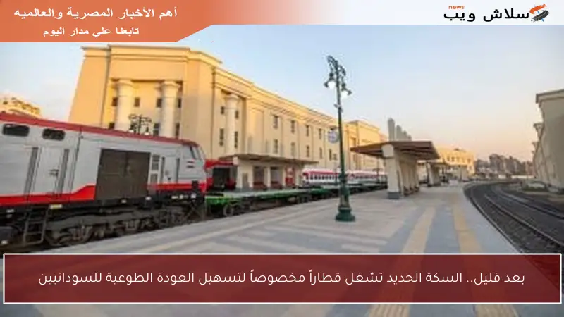 بعد قليل.. السكة الحديد تشغل قطاراً مخصوصاً لتسهيل العودة الطوعية للسودانيين