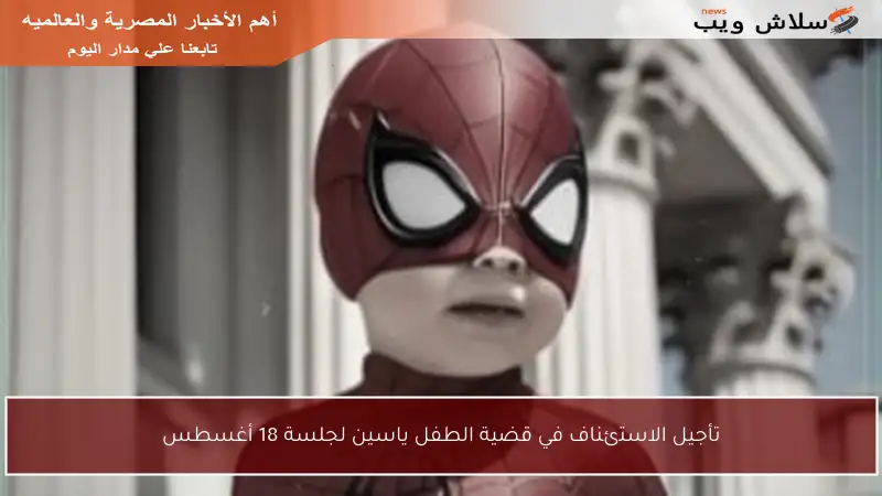 تأجيل الاستئناف في قضية الطفل ياسين لجلسة 18 أغسطس