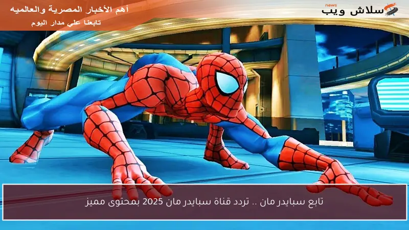 تابع سبايدر مان .. تردد قناة سبايدر مان 2025 بمحتوى مميز
