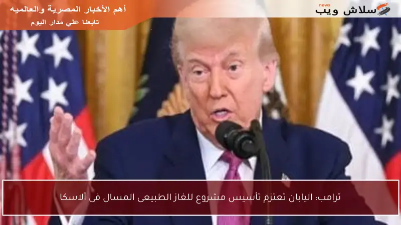 ترامب: اليابان تعتزم تأسيس مشروع للغاز الطبيعى المسال فى ألاسكا