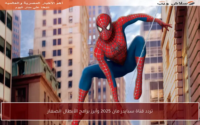 تردد قناة سبايدر مان 2025 وأبرز برامج الأبطال الصغار