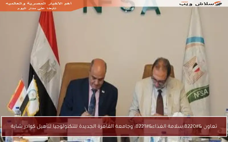 تعاون “سلامة الغذاء” وجامعة القاهرة الجديدة للتكنولوجيا لتأهيل كوادر شابة