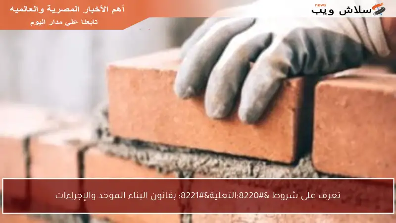 تعرف على شروط “التعلية” بقانون البناء الموحد والإجراءات