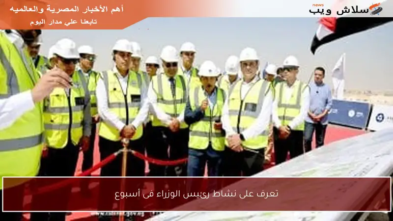 تعرف على نشاط رئيس الوزراء فى أسبوع