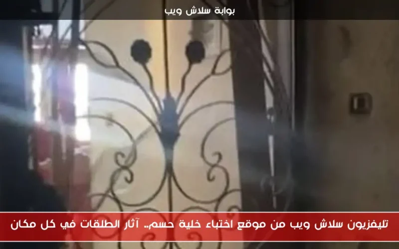 تليفزيون سلاش ويب من موقع اختباء خلية حسم.. آثار الطلقات في كل مكان