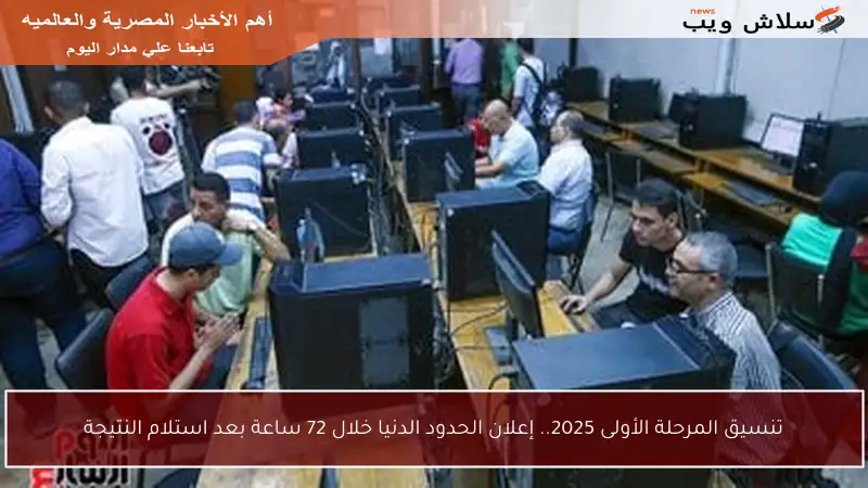 تنسيق المرحلة الأولى 2025.. إعلان الحدود الدنيا خلال 72 ساعة بعد استلام النتيجة