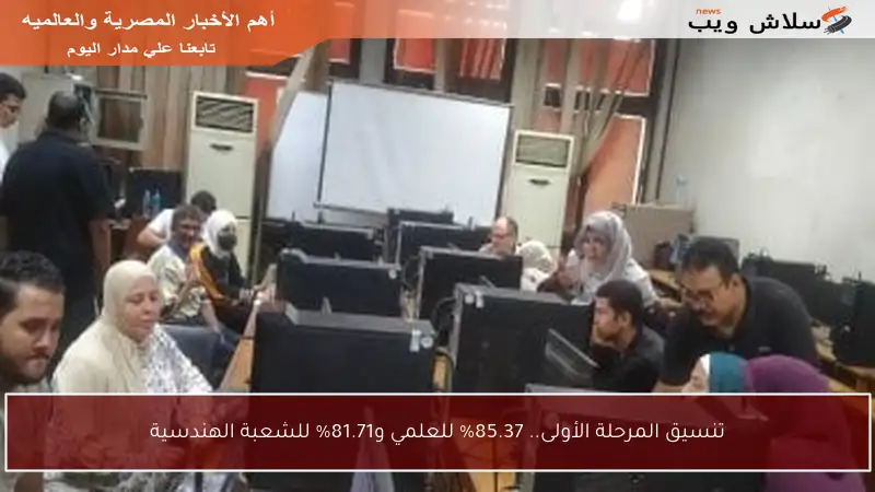 تنسيق المرحلة الأولى.. 85.37% للعلمي و81.71% للشعبة الهندسية