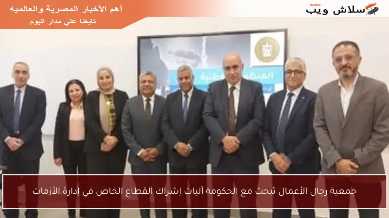 جمعية رجال الأعمال تبحث مع الحكومة آليات إشراك القطاع الخاص في إدارة الأزمات