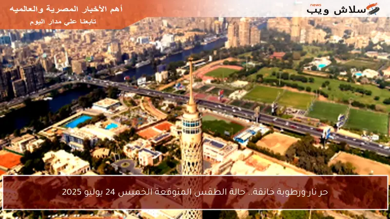 حر نار ورطوبة خانقة.. حالة الطقس المتوقعة الخميس 24 يوليو 2025