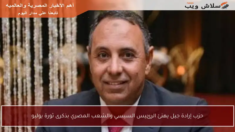 حزب إرادة جيل يهنئ الرئيس السيسي والشعب المصري بذكرى ثورة يوليو