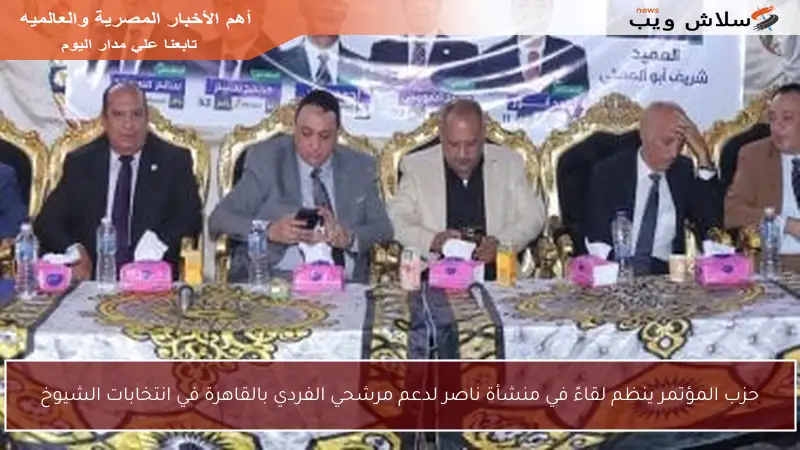 حزب المؤتمر ينظم لقاءً في منشأة ناصر لدعم مرشحي الفردي بالقاهرة في انتخابات الشيوخ
