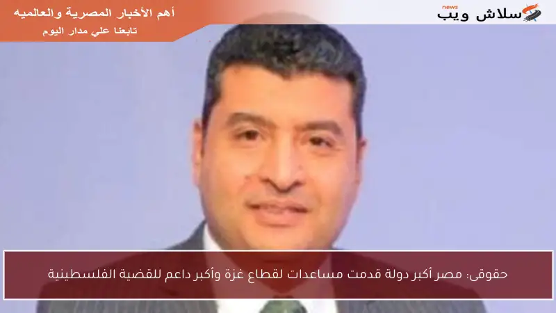 حقوقى: مصر أكبر دولة قدمت مساعدات لقطاع غزة وأكبر داعم للقضية الفلسطينية