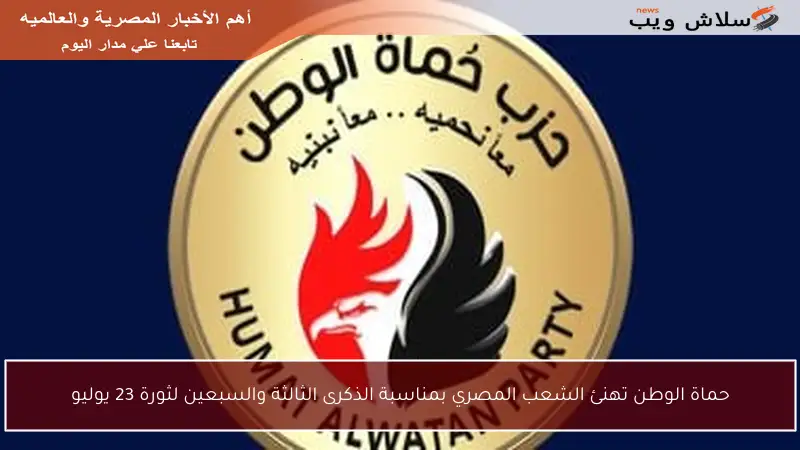 حماة الوطن تهنئ الشعب المصري بمناسبة الذكرى الثالثة والسبعين لثورة 23 يوليو