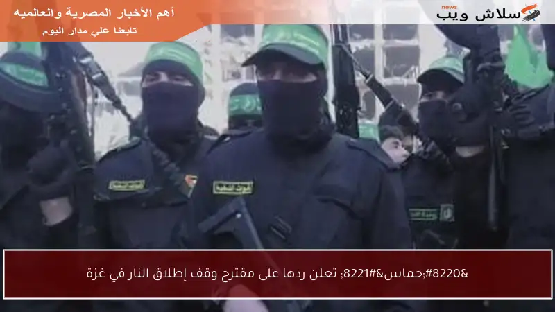 “حماس” تعلن ردها على مقترح وقف إطلاق النار في غزة