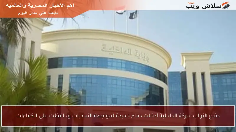 دفاع النواب: حركة الداخلية أدخلت دماء جديدة لمواجهة التحديات وحافظت على الكفاءات