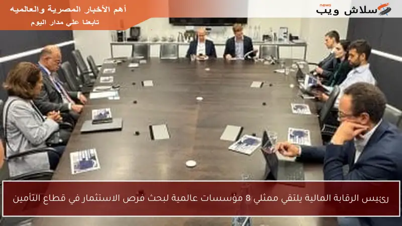 رئيس الرقابة المالية يلتقي ممثلي 8 مؤسسات عالمية لبحث فرص الاستثمار في قطاع التأمين