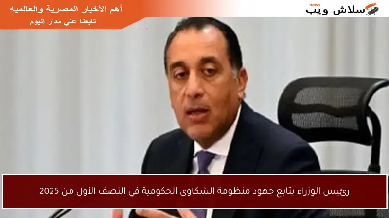 رئيس الوزراء يتابع جهود منظومة الشكاوى الحكومية في النصف الأول من 2025