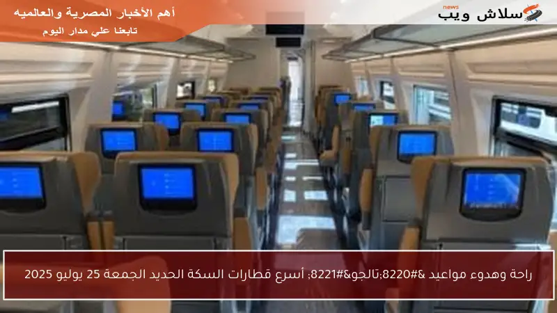 راحة وهدوء مواعيد “تالجو” أسرع قطارات السكة الحديد الجمعة 25 يوليو 2025