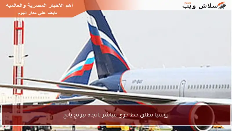 روسيا تطلق خط جوى مباشر باتجاه بيونج يانج