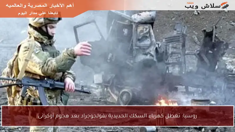 روسيا: تعطل كهرباء السكك الحديدية بفولجوجراد بعد هجوم أوكرانى