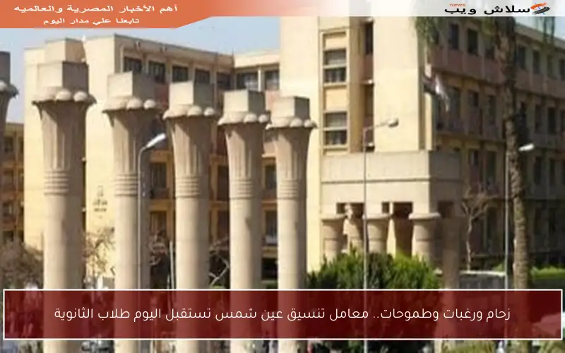 زحام ورغبات وطموحات.. معامل تنسيق عين شمس تستقبل اليوم طلاب الثانوية