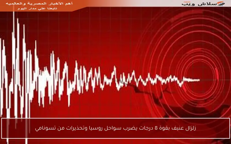 زلزال عنيف بقوة 8 درجات يضرب سواحل روسيا وتحذيرات من تسونامي