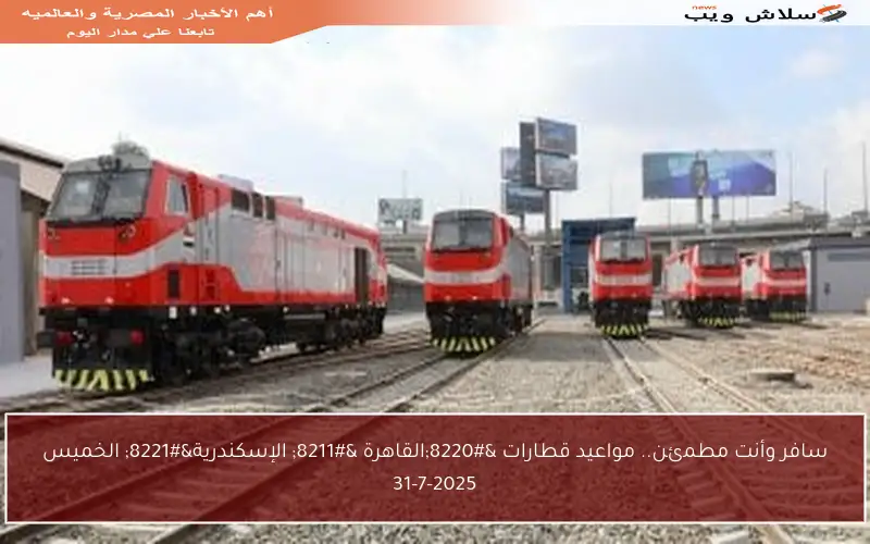 سافر وأنت مطمئن.. مواعيد قطارات “القاهرة – الإسكندرية” الخميس 31-7-2025