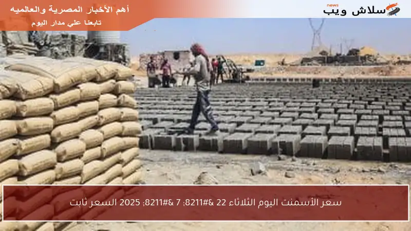 سعر الأسمنت اليوم الثلاثاء 22 – 7 – 2025 السعر ثابت