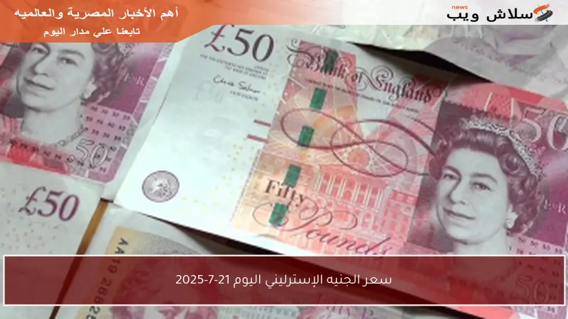 سعر الجنيه الإسترليني اليوم 21-7-2025