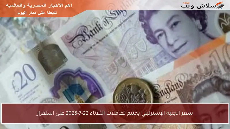 سعر الجنيه الإسترليني يختتم تعاملات الثلاثاء 22-7-2025 على استقرار