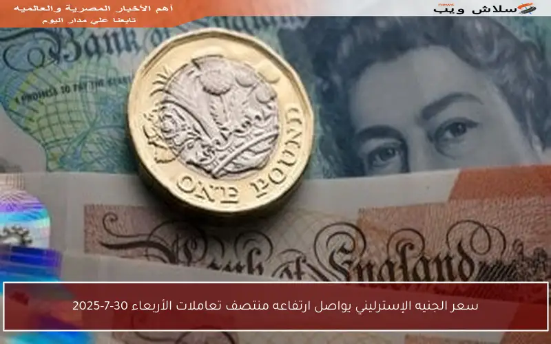 سعر الجنيه الإسترليني يواصل ارتفاعه منتصف تعاملات الأربعاء 30-7-2025