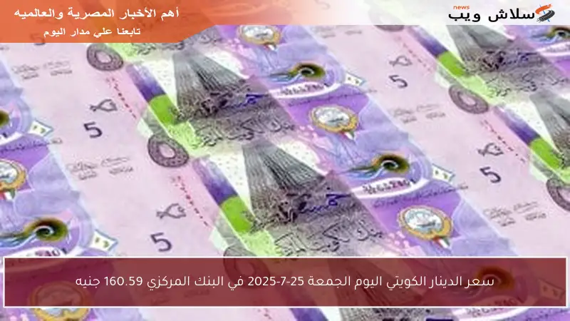 سعر الدينار الكويتي اليوم الجمعة 25-7-2025 في البنك المركزي 160.59 جنيه