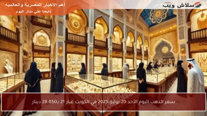 سعر الذهب اليوم الأحد 20 يوليو 2025 في الكويت عيار 21 بـ28.850 دينار