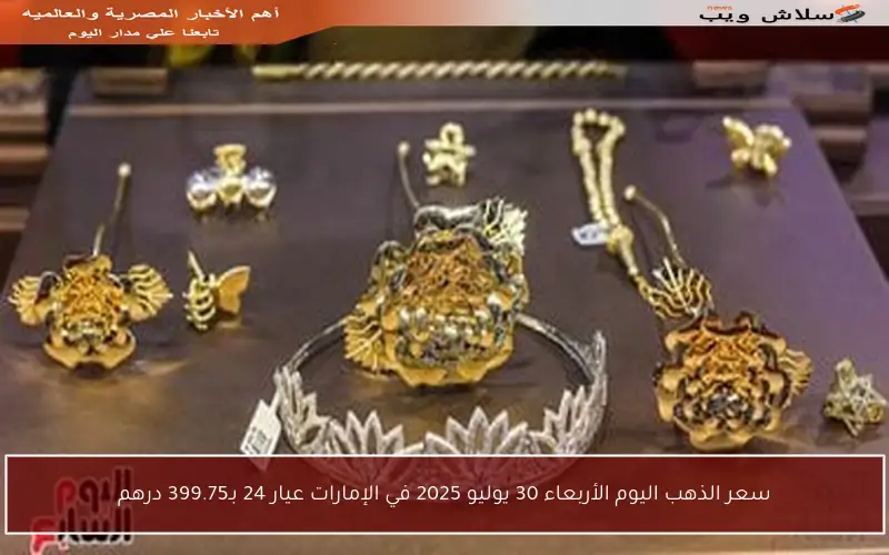 سعر الذهب اليوم الأربعاء 30 يوليو 2025 في الإمارات عيار 24 بـ399.75 درهم