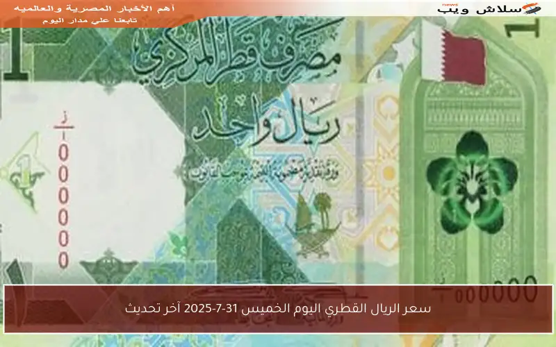 سعر الريال القطري اليوم الخميس 31-7-2025 آخر تحديث