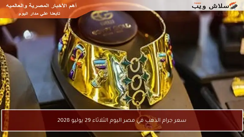 سعر جرام الذهب في مصر اليوم الثلاثاء 29 يوليو 2028