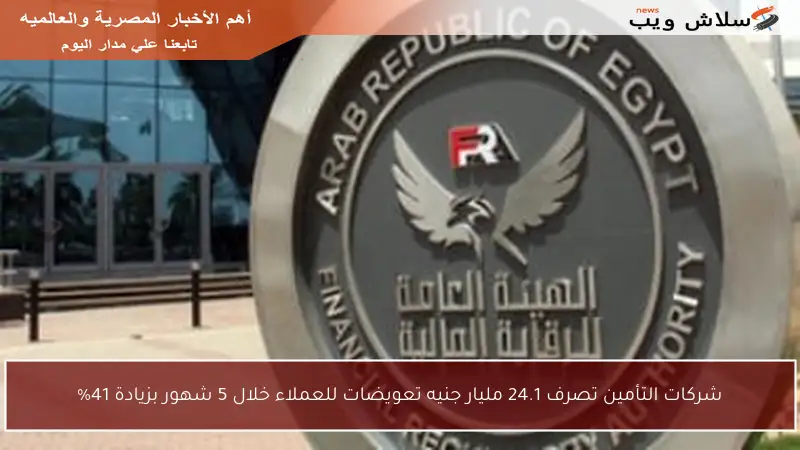 شركات التأمين تصرف 24.1 مليار جنيه تعويضات للعملاء خلال 5 شهور بزيادة 41%