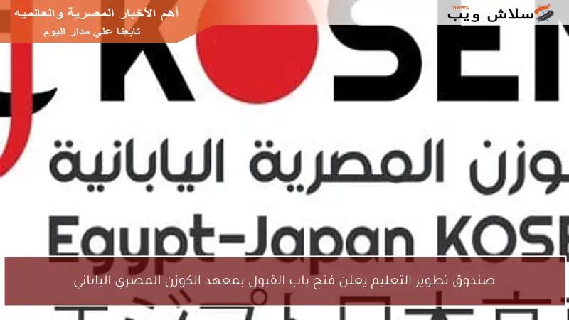 صندوق تطوير التعليم يعلن فتح باب القبول بمعهد الكوزن المصري الياباني