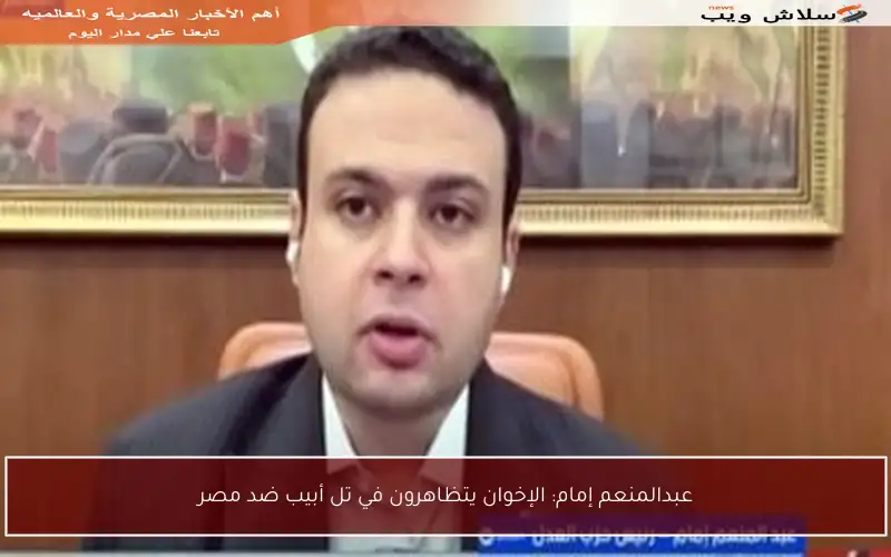عبدالمنعم إمام: الإخوان يتظاهرون في تل أبيب ضد مصر