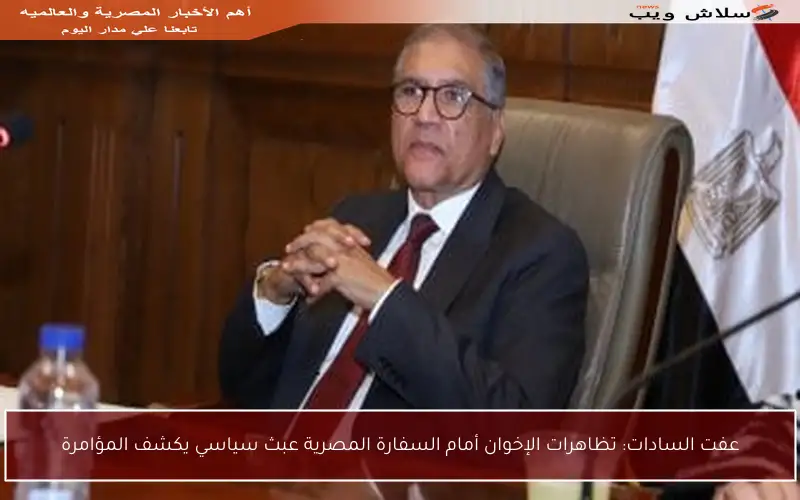 عفت السادات: تظاهرات الإخوان أمام السفارة المصرية عبث سياسي يكشف المؤامرة