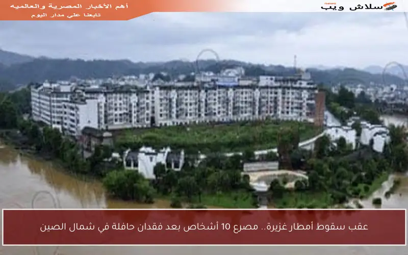 عقب سقوط أمطار غزيرة.. مصرع 10 أشخاص بعد فقدان حافلة في شمال الصين