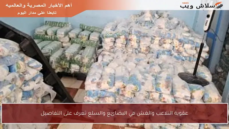 عقوبة التلاعب والغش في البضائع والسلع تعرف على التفاصيل
